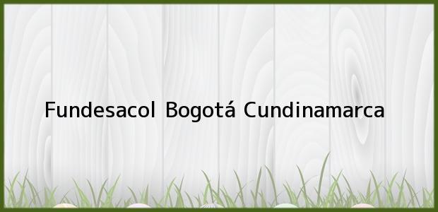 Teléfono, Dirección y otros datos de contacto para Fundesacol, Bogotá, Cundinamarca, Colombia