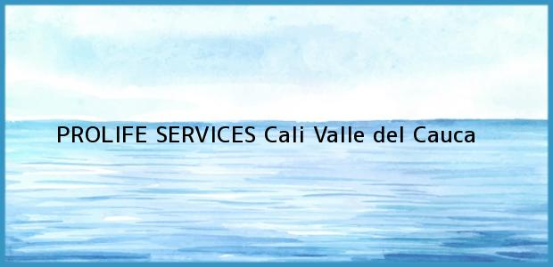 Teléfono, Dirección y otros datos de contacto para PROLIFE SERVICES, Cali, Valle del Cauca, Colombia