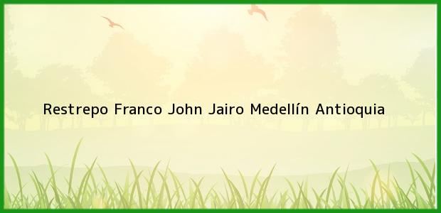 Teléfono, Dirección y otros datos de contacto para Restrepo Franco John Jairo, Medellín, Antioquia, Colombia