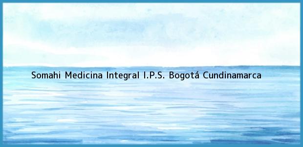 Teléfono, Dirección y otros datos de contacto para Somahi Medicina Integral I.P.S., Bogotá, Cundinamarca, Colombia
