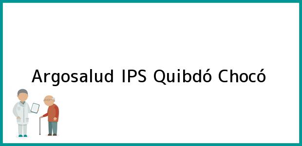 Teléfono, Dirección y otros datos de contacto para Argosalud IPS, Quibdó, Chocó, Colombia