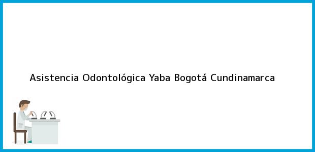 Teléfono, Dirección y otros datos de contacto para Asistencia Odontológica Yaba, Bogotá, Cundinamarca, Colombia