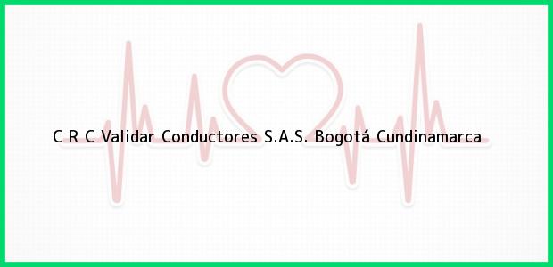 Teléfono, Dirección y otros datos de contacto para C R C Validar Conductores S.A.S., Bogotá, Cundinamarca, Colombia