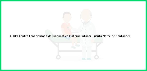 Teléfono, Dirección y otros datos de contacto para CEDMI Centro Especializado de Diagnóstico Materno Infantil, Cúcuta, Norte de Santander, Colombia