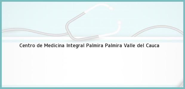 Teléfono, Dirección y otros datos de contacto para Centro de Medicina Integral Palmira, Palmira, Valle del Cauca, Colombia