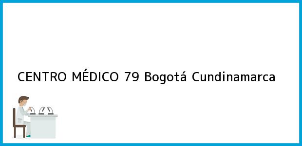 Teléfono, Dirección y otros datos de contacto para CENTRO MÉDICO 79, Bogotá, Cundinamarca, Colombia