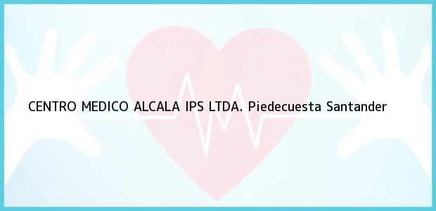 Teléfono, Dirección y otros datos de contacto para CENTRO MEDICO ALCALA IPS LTDA., Piedecuesta, Santander, Colombia
