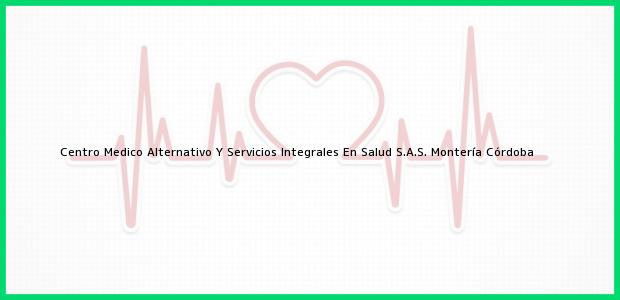 Teléfono, Dirección y otros datos de contacto para Centro Medico Alternativo Y Servicios Integrales En Salud S.A.S., Montería, Córdoba, Colombia
