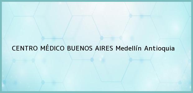 Teléfono, Dirección y otros datos de contacto para CENTRO MÉDICO BUENOS AIRES, Medellín, Antioquia, Colombia