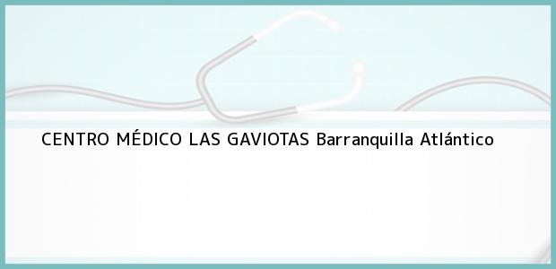 Teléfono, Dirección y otros datos de contacto para CENTRO MÉDICO LAS GAVIOTAS, Barranquilla, Atlántico, Colombia