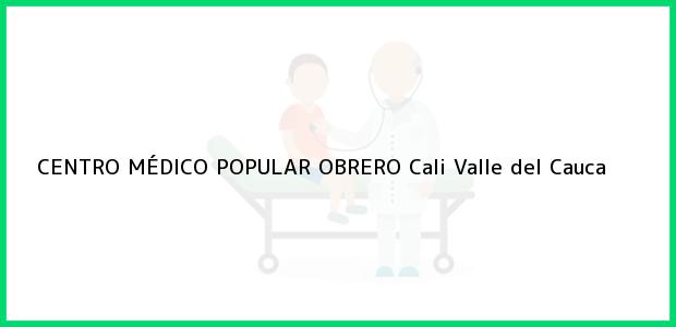Teléfono, Dirección y otros datos de contacto para CENTRO MÉDICO POPULAR OBRERO, Cali, Valle del Cauca, Colombia