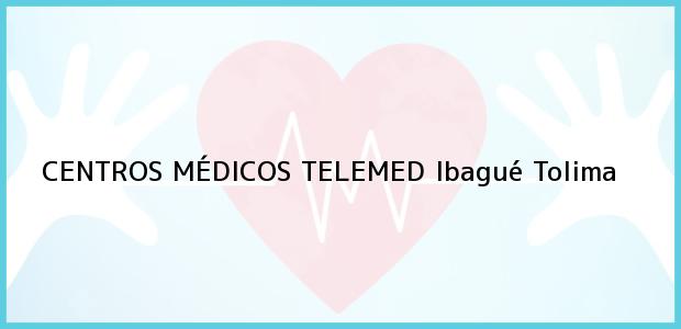 Teléfono, Dirección y otros datos de contacto para CENTROS MÉDICOS TELEMED, Ibagué, Tolima, Colombia