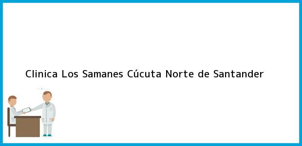 Teléfono, Dirección y otros datos de contacto para Clinica Los Samanes, Cúcuta, Norte de Santander, Colombia