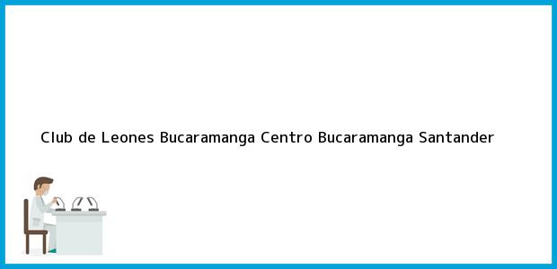 Teléfono, Dirección y otros datos de contacto para Club de Leones Bucaramanga Centro, Bucaramanga, Santander, Colombia