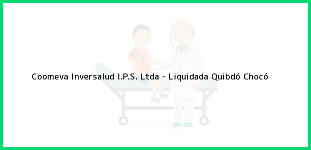 Teléfono, Dirección y otros datos de contacto para Coomeva Inversalud I.P.S. Ltda - Liquidada, Quibdó, Chocó, Colombia