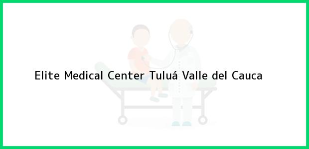 Teléfono, Dirección y otros datos de contacto para Elite Medical Center, Tuluá, Valle del Cauca, Colombia