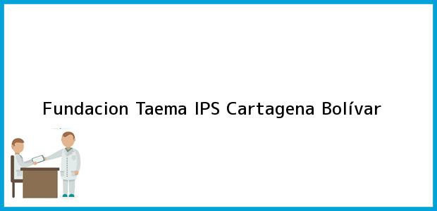 Teléfono, Dirección y otros datos de contacto para Fundacion Taema IPS, Cartagena, Bolívar, Colombia