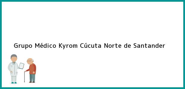 Teléfono, Dirección y otros datos de contacto para Grupo Médico Kyrom, Cúcuta, Norte de Santander, Colombia