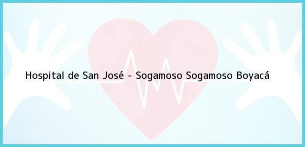 Teléfono, Dirección y otros datos de contacto para Hospital de San José - Sogamoso, Sogamoso, Boyacá, Colombia