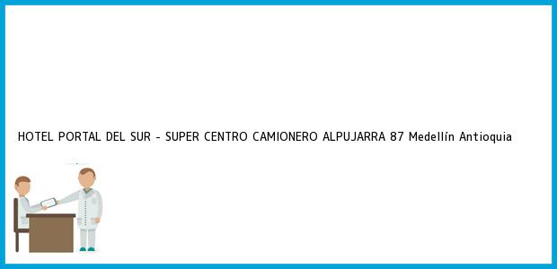 Teléfono, Dirección y otros datos de contacto para HOTEL PORTAL DEL SUR - SUPER CENTRO CAMIONERO ALPUJARRA 87, Medellín, Antioquia, Colombia