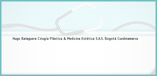 Teléfono, Dirección y otros datos de contacto para Hugo Balaguera Cirugía Plástica & Medicina Estética S.A.S., Bogotá, Cundinamarca, Colombia