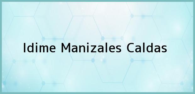 Teléfono, Dirección y otros datos de contacto para Idime, Manizales, Caldas, Colombia