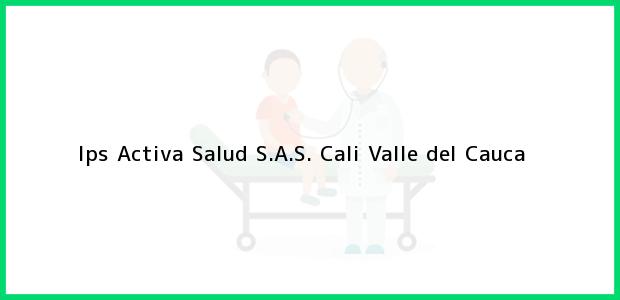 Teléfono, Dirección y otros datos de contacto para Ips Activa Salud S.A.S., Cali, Valle del Cauca, Colombia