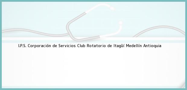 ver datos de contacto para i.p.s. corporación de servicios club rotatorio de itagüí, medellín, antioquia, colombia Teléfono, Dirección y otros datos de contacto para I.P.S. Corporación de Servicios Club Rotatorio de Itagüí, Medellín, Antioquia, Colombia