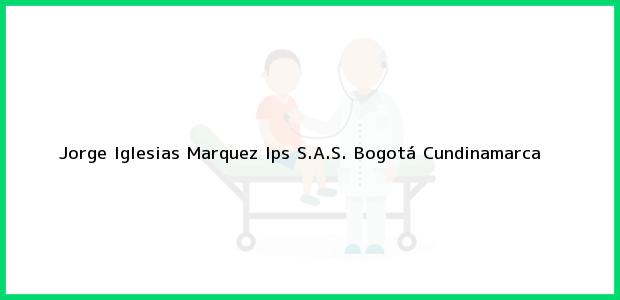 Teléfono, Dirección y otros datos de contacto para Jorge Iglesias Marquez Ips S.A.S., Bogotá, Cundinamarca, Colombia