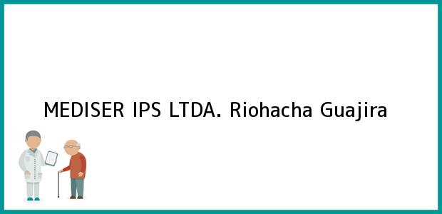 Teléfono, Dirección y otros datos de contacto para MEDISER IPS LTDA., Riohacha, Guajira, Colombia