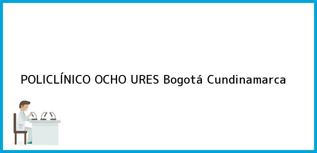 Teléfono, Dirección y otros datos de contacto para POLICLÍNICO OCHO URES, Bogotá, Cundinamarca, Colombia