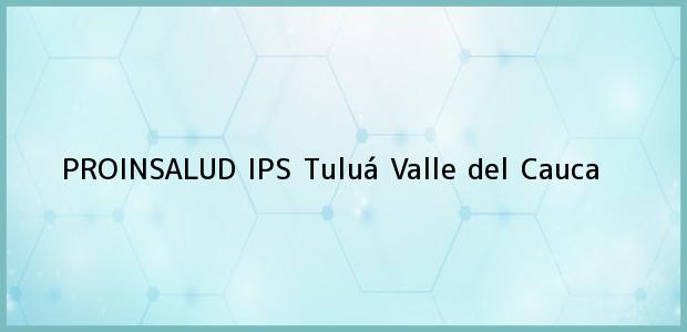 Teléfono, Dirección y otros datos de contacto para PROINSALUD IPS, Tuluá, Valle del Cauca, Colombia