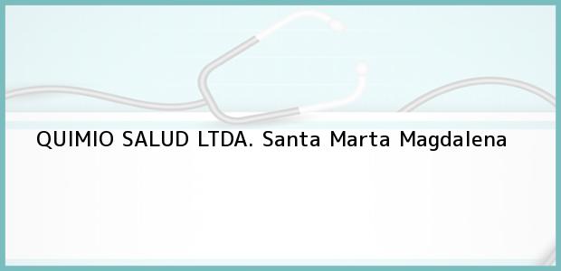 Teléfono, Dirección y otros datos de contacto para QUIMIO SALUD LTDA., Santa Marta, Magdalena, Colombia