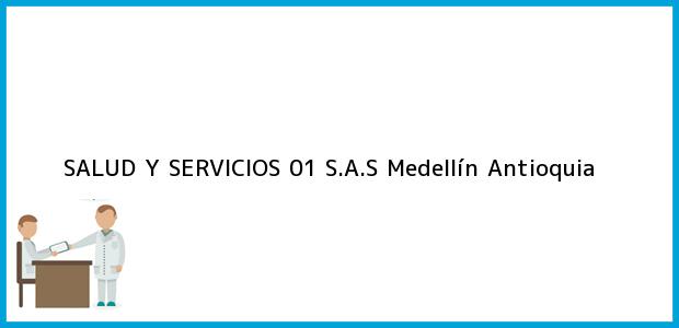 Teléfono, Dirección y otros datos de contacto para SALUD Y SERVICIOS 01 S.A.S, Medellín, Antioquia, Colombia