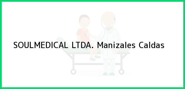 Teléfono, Dirección y otros datos de contacto para SOULMEDICAL LTDA., Manizales, Caldas, Colombia