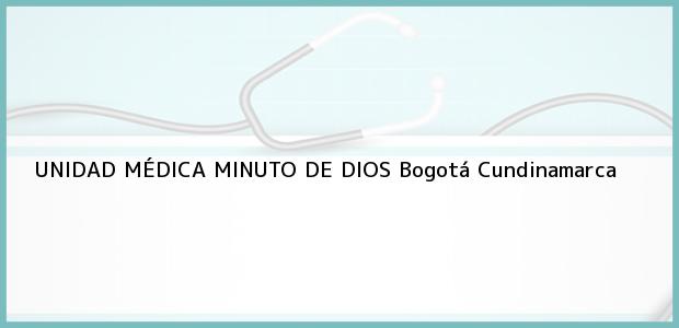 Teléfono, Dirección y otros datos de contacto para UNIDAD MÉDICA MINUTO DE DIOS, Bogotá, Cundinamarca, Colombia