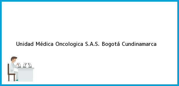 Teléfono, Dirección y otros datos de contacto para Unidad Médica Oncologica S.A.S., Bogotá, Cundinamarca, Colombia