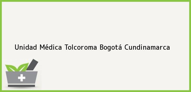 Teléfono, Dirección y otros datos de contacto para Unidad Médica Tolcoroma, Bogotá, Cundinamarca, Colombia