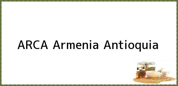 Teléfono, Dirección y otros datos de contacto para ARCA, Armenia, Antioquia, Colombia