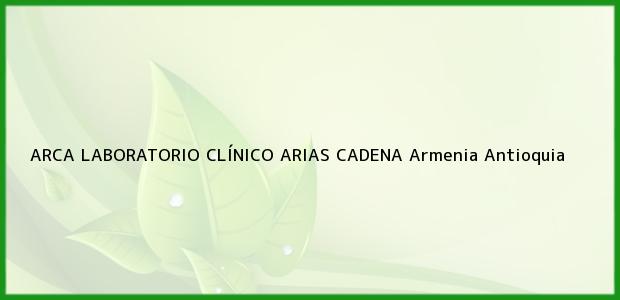 Teléfono, Dirección y otros datos de contacto para ARCA LABORATORIO CLÍNICO ARIAS CADENA, Armenia, Antioquia, Colombia