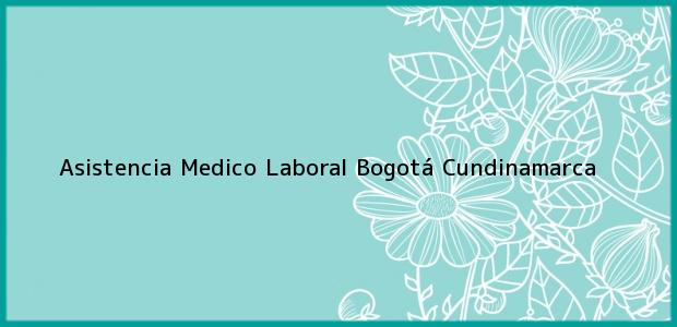 Teléfono, Dirección y otros datos de contacto para Asistencia Medico Laboral, Bogotá, Cundinamarca, Colombia