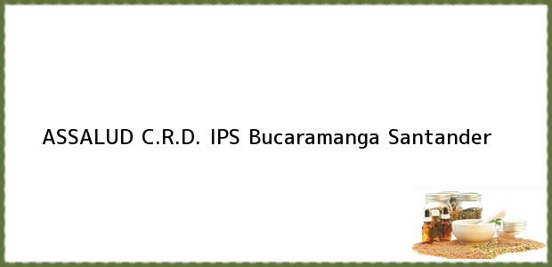 Teléfono, Dirección y otros datos de contacto para ASSALUD C.R.D. IPS, Bucaramanga, Santander, Colombia