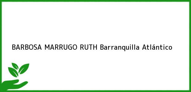 Teléfono, Dirección y otros datos de contacto para BARBOSA MARRUGO RUTH, Barranquilla, Atlántico, Colombia