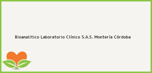Teléfono, Dirección y otros datos de contacto para Bioanalitico Laboratorio Clínico S.A.S., Montería, Córdoba, Colombia