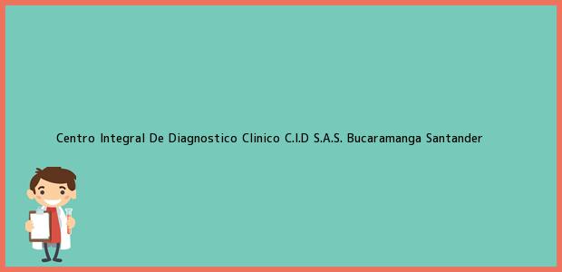 Teléfono, Dirección y otros datos de contacto para Centro Integral De Diagnostico Clinico C.I.D S.A.S., Bucaramanga, Santander, Colombia