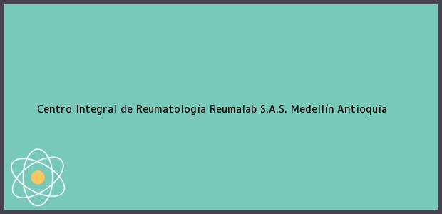 Teléfono, Dirección y otros datos de contacto para Centro Integral de Reumatología Reumalab S.A.S., Medellín, Antioquia, Colombia