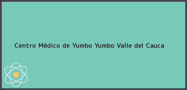 Teléfono, Dirección y otros datos de contacto para Centro Médico de Yumbo, Yumbo, Valle del Cauca, Colombia