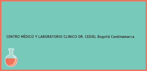 Teléfono, Dirección y otros datos de contacto para CENTRO MÈDICO Y LABORATORIO CLINICO DR. CEDIEL, Bogotá, Cundinamarca, Colombia