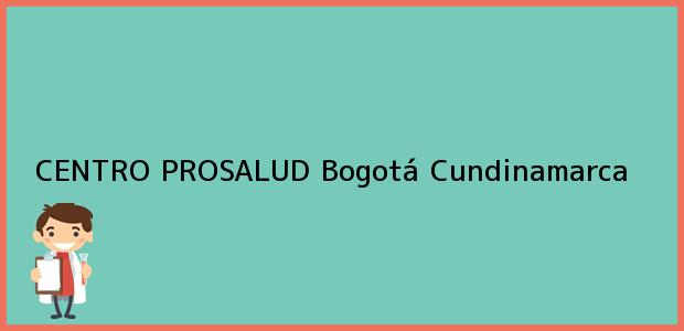 ver datos de contacto para centro prosalud, bogotá, cundinamarca, colombia Teléfono, Dirección y otros datos de contacto para CENTRO PROSALUD, Bogotá, Cundinamarca, Colombia