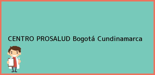 Teléfono, Dirección y otros datos de contacto para CENTRO PROSALUD, Bogotá, Cundinamarca, Colombia